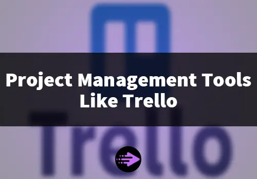 Project Management Tools Like Trello