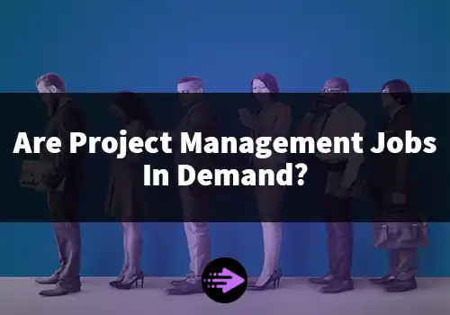 Are Project Management Jobs In Demand?