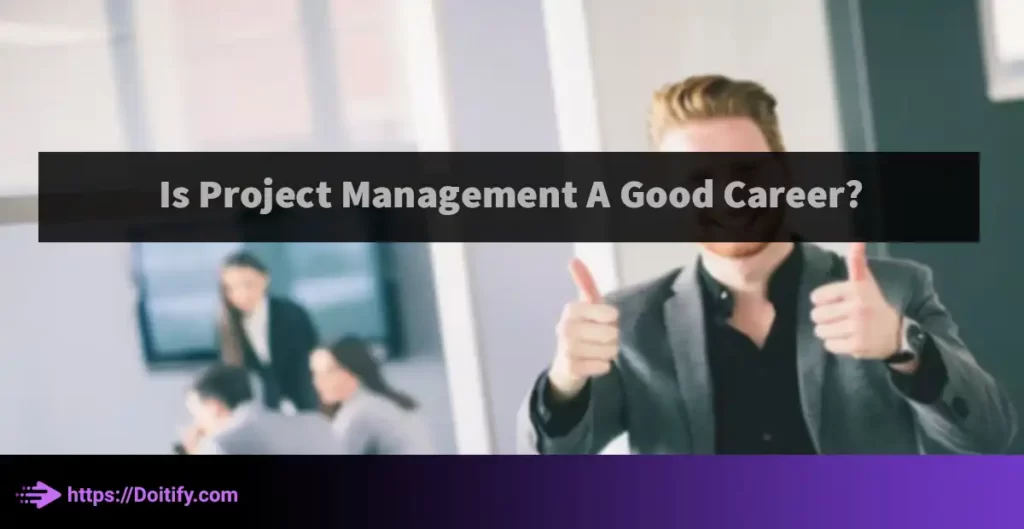 Is Project Management A Good Career?