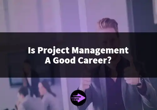 Is Project Management A Good Career?