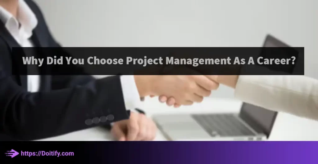 Why Did You Choose Project Management As A Career