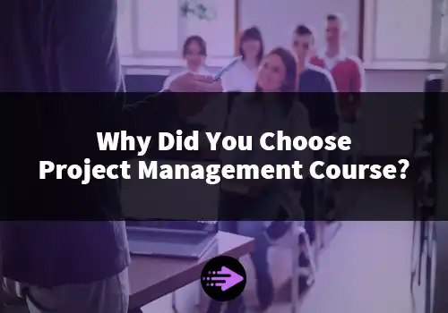 Why Did You Choose Project Management Course?