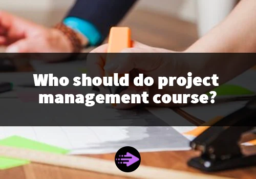 Who should do project management course