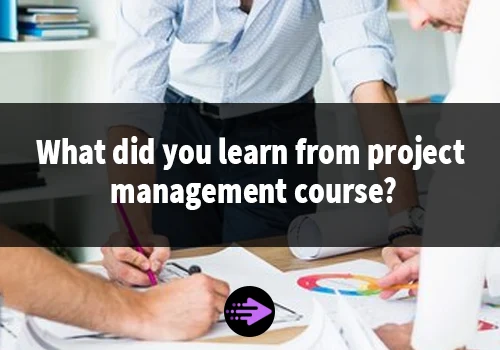 What did you learn from project management course