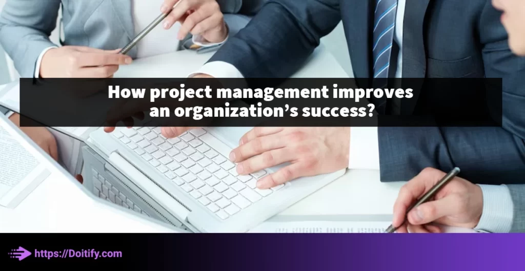How project management improves an organization’s success