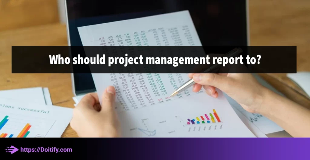 Who should project management report to