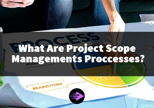 What Are Project scope Managements Proccesses