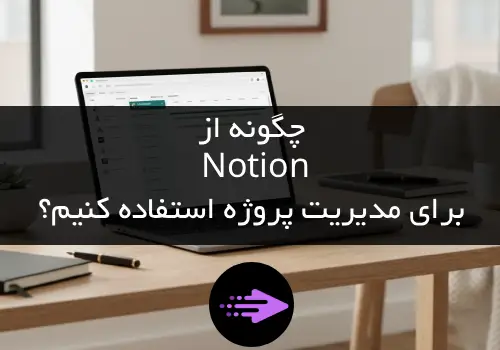 چگونه از Notion برای مدیریت پروژه استفاده کنیم؟