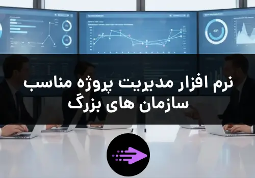 نرم افزار مدیریت پروژه مناسب سازمان های بزرگ